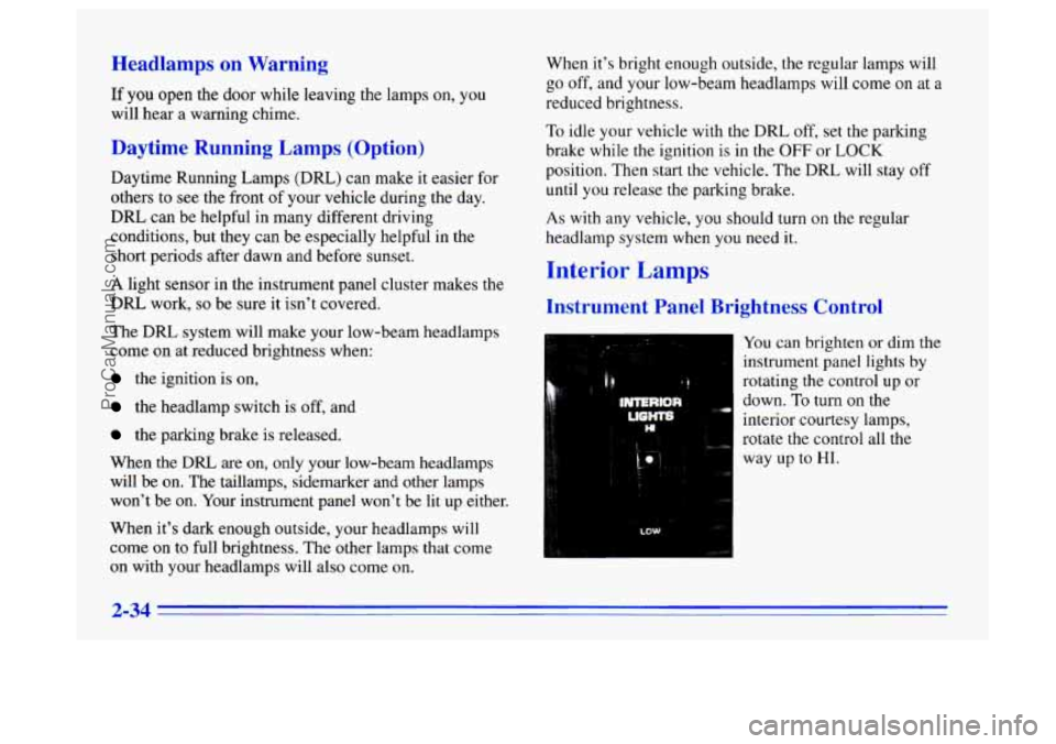 BUICK CENTURY 1996  Owners Manual Headlamps on Warning 
If you open the door while leaving the lamps on, you 
will hear  a warning  chime. 
Daytime  Running  Lamps  (Option) 
Daytime Running  Lamps (DRL) can make  it easier  for 
othe