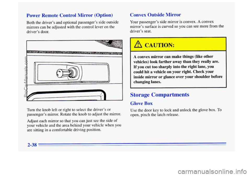 BUICK CENTURY 1996 Owners Manual Power Remote Control Mirror (Option)
Both the driver’s and optional passenger’s side outside
mirrors can be adjusted with the control lever on the
driver’s door.
Turn the knob left o BUICK CENTURY 1996 Owners Manual Power Remote Control Mirror (Option)
Both the driver’s and optional passenger’s side outside
mirrors can be adjusted with the control lever on the
driver’s door.
Turn the knob left o