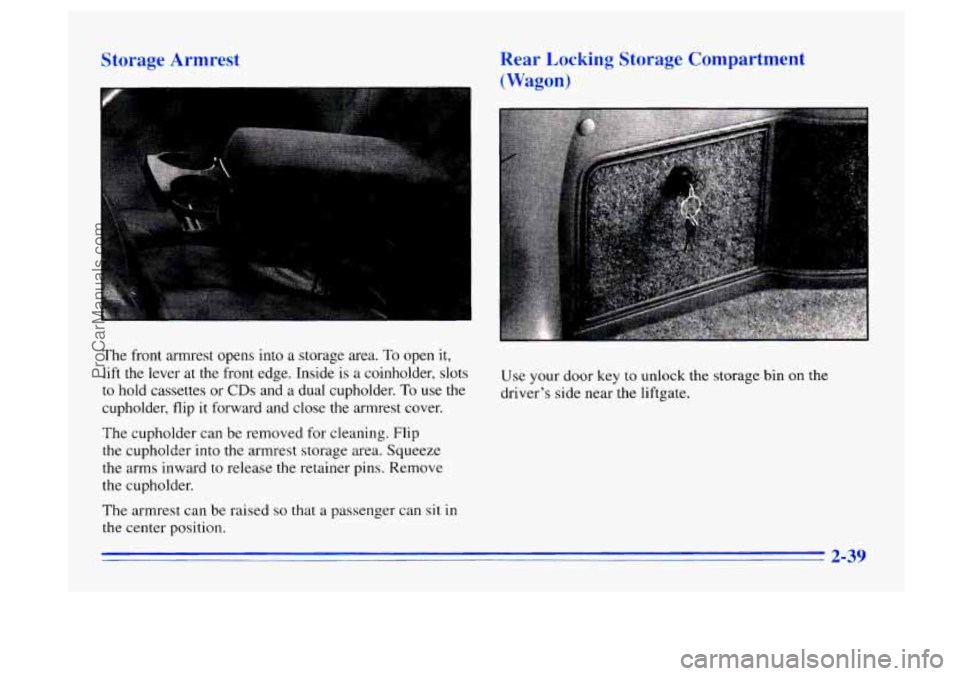 BUICK CENTURY 1996 Owners Manual Storage Armrest Rear Locking Storage Compartment
(Wagon)
Use your door key to unlock the storage bin on the
driver’s side near the liftgate.
The front armrest opens into
a storage area. BUICK CENTURY 1996 Owners Manual Storage Armrest Rear Locking Storage Compartment
(Wagon)
Use your door key to unlock the storage bin on the
driver’s side near the liftgate.
The front armrest opens into
a storage area.