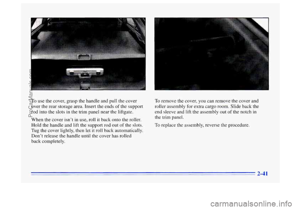 BUICK CENTURY 1996 Owners Manual a
. . , .- ....... ..,.,
To use the cover, grasp the handle and pull the cover
over the rear storage area. Insert the ends of the support
rod into the slots in the trim panel near BUICK CENTURY 1996 Owners Manual a
. . , .- ....... ..,.,
To use the cover, grasp the handle and pull the cover
over the rear storage area. Insert the ends of the support
rod into the slots in the trim panel near