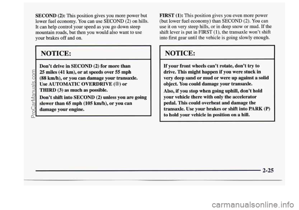 BUICK CENTURY 1997  Owners Manual SECOND (2): This position  gives you more power  but 
lower  fuel  economy. You can use 
SECOND (2) on hills. 
It  can  help  control  your  speed as you go down  steep 
mountain  roads,  but  then yo