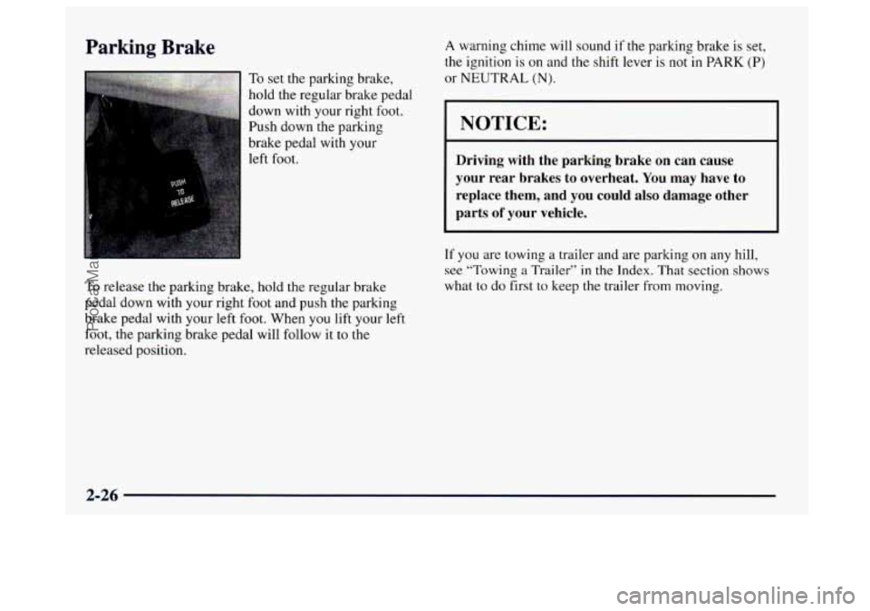 BUICK CENTURY 1997  Owners Manual Parking Brake 
To set the parking brake, 
hold the regular brake  pedal 
down  with your right  foot. 
Push down the parking 
brake pedal  with your 
left  foot. 
A warning chime  will sound if the pa