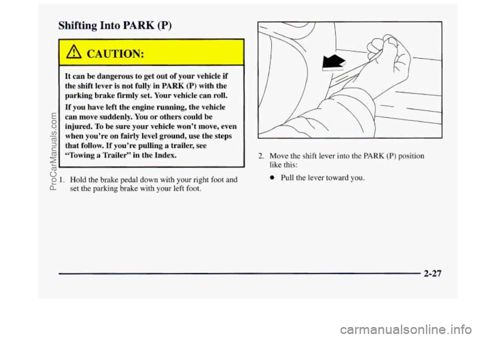 BUICK CENTURY 1997  Owners Manual Shifting Into PP qK (P) 
r A CAUTIO”’: 
It can be dangerous to  get out  of your  vehicle  if 
the shift  lever  is not fully  in 
PARK (P) with the 
parking  brake  firmly  set.  Your  vehicle  c