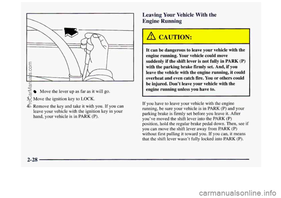 BUICK CENTURY 1997  Owners Manual Move the lever up as far as it will go. 
3. Move  the ignition key to LOCK. 
4. Remove the key and  take  it with you.  If you can 
leave  your vehicle with the ignition key in your 
hand,  your vehic