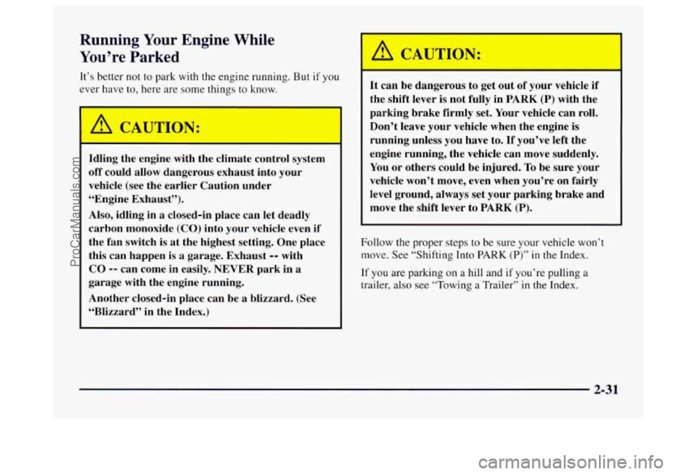 BUICK CENTURY 1997  Owners Manual Running Your Engine  While 
You’re  Parked 
It’s better not  to park with the  engine  running. But if you 
ever have to, here  are some things to know. 
Idling  the  engine  with  the  climate  c