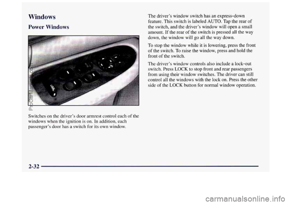 BUICK CENTURY 1997  Owners Manual Windows 
Power Windows 
Switches on the driver’s door armrest  control each of the 
windows when  the ignition is 
on.  In addition,  each 
passenger’s door 
has a switch  for its own  window.  Th