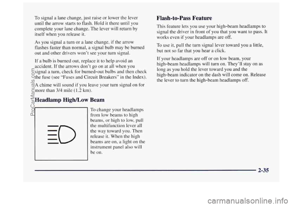 BUICK CENTURY 1997  Owners Manual To signal  a  lane  change,  just raise or lower the  lever 
until the arrow  starts 
to flash. Hold it there until you 
complete your  lane  change.  The  lever  will return  by 
itself when  you rel