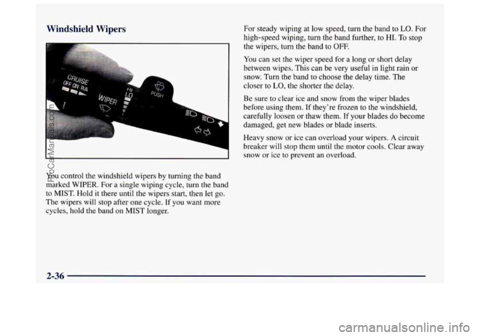 BUICK CENTURY 1997  Owners Manual Windshield Wipers 
I 
You control the windshield wipers by turning  the band 
marked WIPER. For a  single wiping cycle, turn  the band 
to MIST.  Hold it there until  the wipers start, then  let go. 
