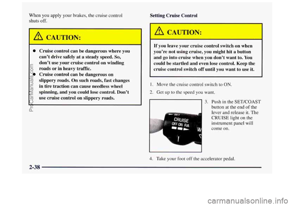 BUICK CENTURY 1997  Owners Manual When you apply your brakes, the cruise  control 
shuts 
off. 
/tl CAC LION: 
Setting  Cruise  Control 
Cruise  control  can be  dangerous  where  you 
cant 
drive safely  at a  steady  speed. So, 
do