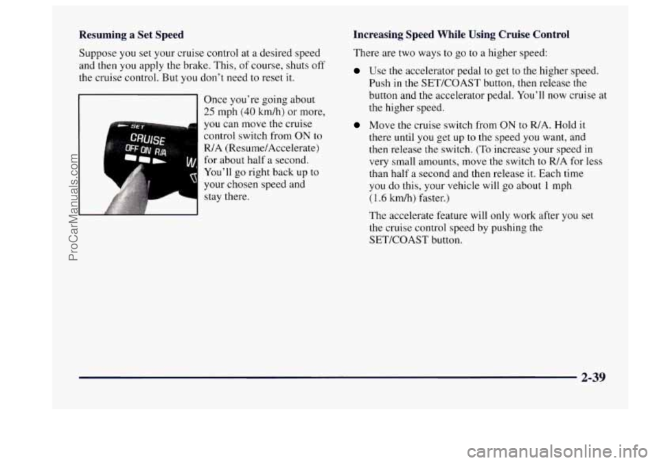 BUICK CENTURY 1997  Owners Manual Resuming  a Set Speed 
Suppose  you set your  cruise  control  at a desired speed 
and then  you apply the  brake.  This, 
of course,  shuts  off 
the  cruise  control. 
But you  don’t need  to rese