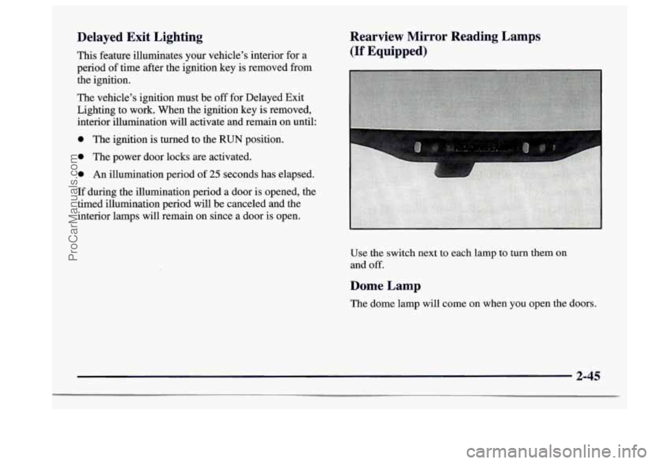 BUICK CENTURY 1997 Owners Manual Delayed Exit Lighting
This feature illuminates your vehicle’s interior for a
period
of time after the ignition key is removed from
the ignition.
The vehicle’s ignition must be BUICK CENTURY 1997 Owners Manual Delayed Exit Lighting
This feature illuminates your vehicle’s interior for a
period
of time after the ignition key is removed from
the ignition.
The vehicle’s ignition must be