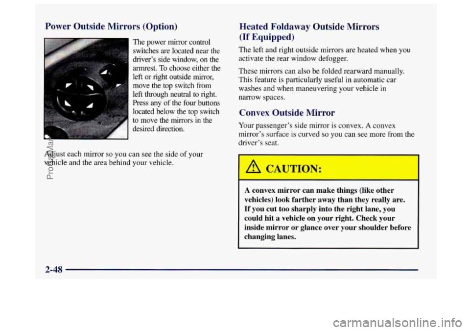 BUICK CENTURY 1997 Owners Manual Power Outside Mirrors (Option)
The power mirror control
switches are located near the
driver’s side window,
on the
annrest. To choose either the
left or right outside mirror,
mo BUICK CENTURY 1997 Owners Manual Power Outside Mirrors (Option)
The power mirror control
switches are located near the
driver’s side window,
on the
annrest. To choose either the
left or right outside mirror,
mo