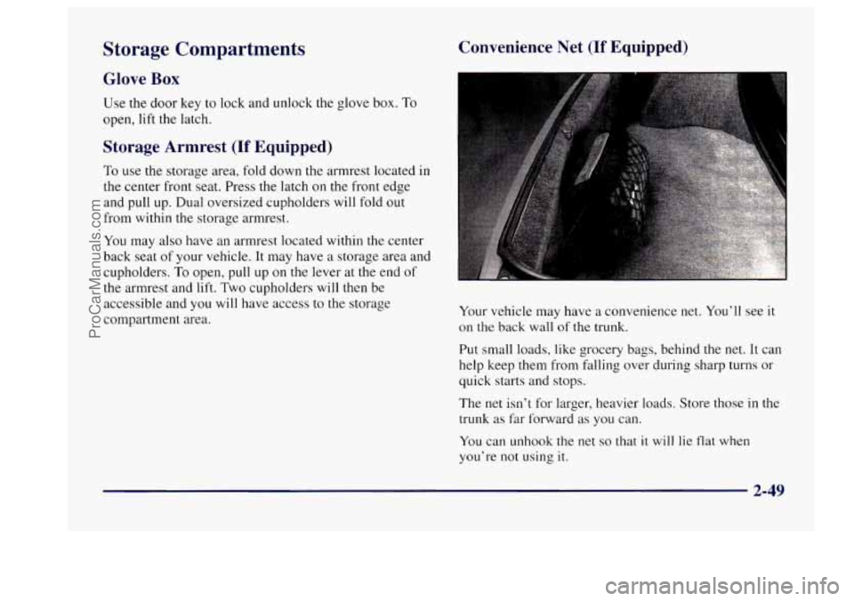 BUICK CENTURY 1997  Owners Manual Storage  Compartments 
Glove Box 
Use the door key to lock and unlock  the glove box. To 
open,  lift the  latch. 
Storage  Armrest (If Equipped) 
To use the  storage  area,  fold  down  the armrest  