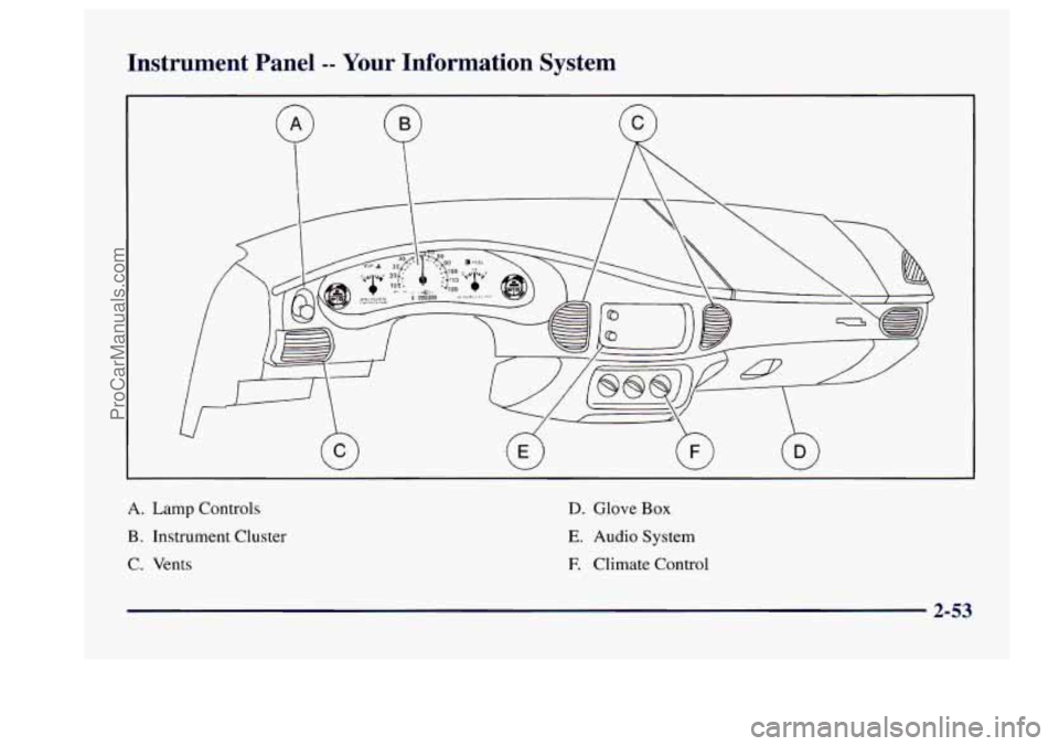 BUICK CENTURY 1997 Owners Manual Instrument Panel -- Your Information System
A. Lamp Controls
B. Instrument Cluster
C. Vents
D. Glove Box
E. Audio System
E Climate Control
2-53
ProCarManuals.com BUICK CENTURY 1997 Owners Manual Instrument Panel -- Your Information System
A. Lamp Controls
B. Instrument Cluster
C. Vents
D. Glove Box
E. Audio System
E Climate Control
2-53
ProCarManuals.com
