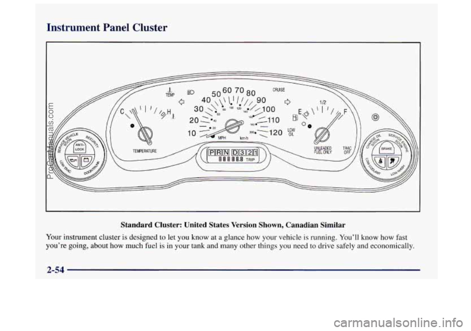 BUICK CENTURY 1997 Owners Manual Instrument Panel Cluster
Standard Cluster: United States Version Shown, Canadian Similar
Your instrument cluster is designed to let you know at a glance how your vehicle is running. You BUICK CENTURY 1997 Owners Manual Instrument Panel Cluster
Standard Cluster: United States Version Shown, Canadian Similar
Your instrument cluster is designed to let you know at a glance how your vehicle is running. You