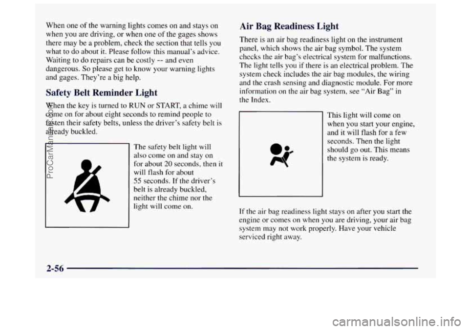 BUICK CENTURY 1997  Owners Manual When one of the  warning lights comes on and  stays on 
when 
you are  driving,  or  when one of the gages shows 
there  may be  a problem, check the section that tells  you 
what  to do  about 
it. P