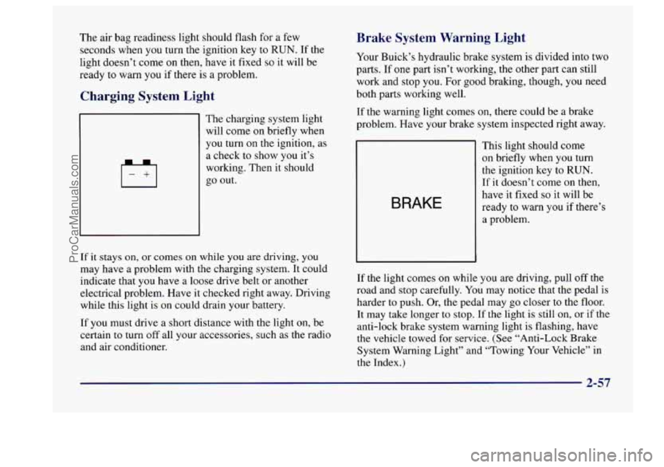 BUICK CENTURY 1997 Owners Manual The air bag readiness light should flash for a few
seconds when you turn the ignition key to RUN.
If the
light doesn’t come
on then, have it fixed so it will be
ready to warn you BUICK CENTURY 1997 Owners Manual The air bag readiness light should flash for a few
seconds when you turn the ignition key to RUN.
If the
light doesn’t come
on then, have it fixed so it will be
ready to warn you