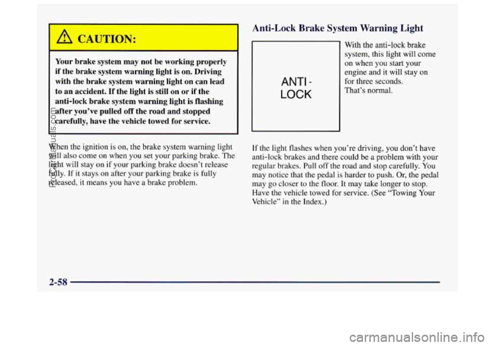 BUICK CENTURY 1997  Owners Manual Your brake  system  may  not  be  working  properly 
if  the  brake  system  warning  light  is  on. Driving 
with  the  brake  system  warning  light  on  can  lead 
to  an  accident. 
If the  light 