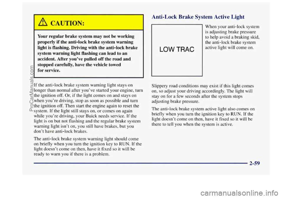 BUICK CENTURY 1997 Owners Manual ON:
Your regular brake system may not be working
properly if the anti-lock brake system warning
light is flashing. Driving with the anti-lock brake system warning light flashi BUICK CENTURY 1997 Owners Manual ON:
Your regular brake system may not be working
properly if the anti-lock brake system warning
light is flashing. Driving with the anti-lock brake system warning light flashi