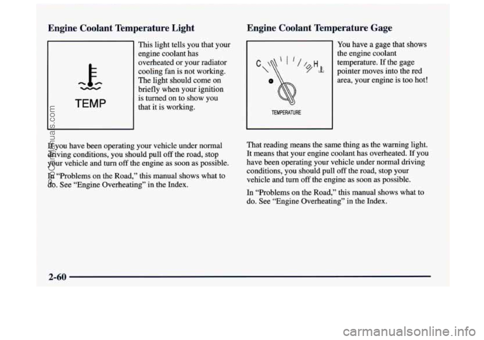 BUICK CENTURY 1997  Owners Manual Engine  Coolant  Temperature  Light Engine  Coolant  Temperature  Gage 
h - 
TEMP 
This  light 
tells you that  your 
engine  coolant  has 
overheated  or your  radiator 
cooling  fan  is not working.