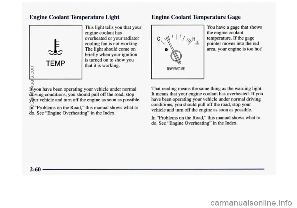 BUICK CENTURY 1997 Owners Manual Engine Coolant Temperature Light Engine Coolant Temperature Gage
h -
TEMP
This light
tells you that your
engine coolant has
overheated or your radiator
cooling fan is not working. BUICK CENTURY 1997 Owners Manual Engine Coolant Temperature Light Engine Coolant Temperature Gage
h -
TEMP
This light
tells you that your
engine coolant has
overheated or your radiator
cooling fan is not working.