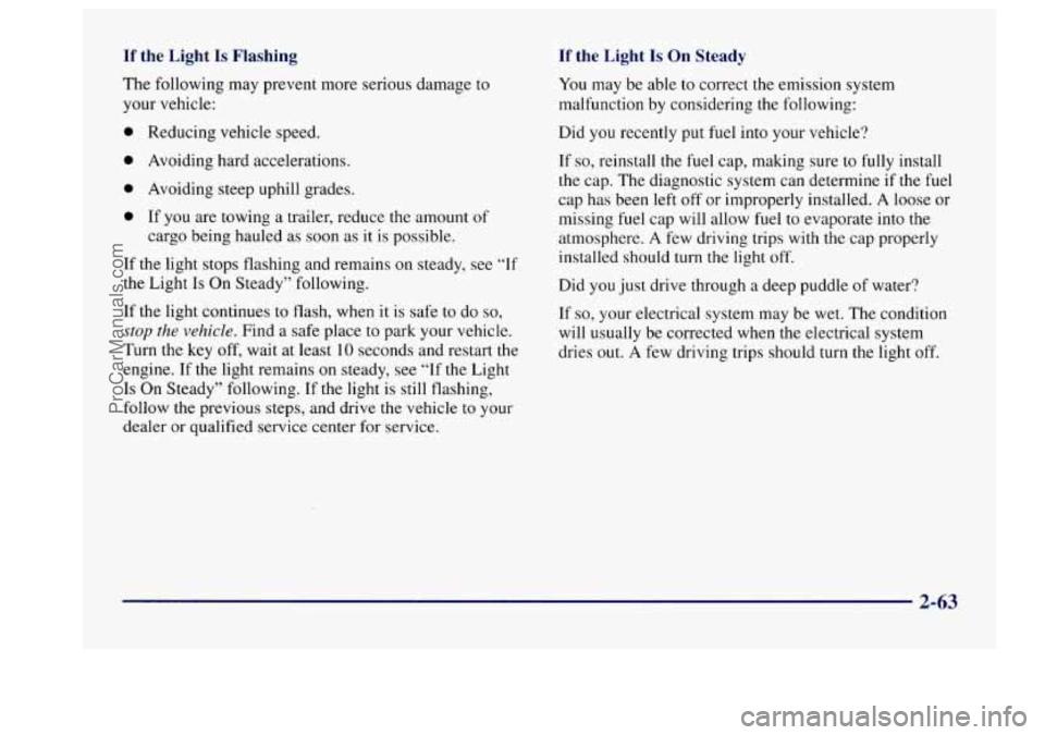 BUICK CENTURY 1997  Owners Manual If the  Light Is Flashing 
The  following may prevent more  serious damage  to 
your vehicle: 
0 Reducing  vehicle  speed. 
0 Avoiding hard  accelerations. 
0 Avoiding steep uphill  grades. 
0 If you 
