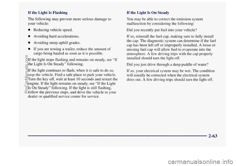 BUICK CENTURY 1997 Owners Manual If the Light Is Flashing
The following may prevent more serious damage to
your vehicle:
0 Reducing vehicle speed.
0 Avoiding hard accelerations.
0 Avoiding steep uphill grades.
0 If you BUICK CENTURY 1997 Owners Manual If the Light Is Flashing
The following may prevent more serious damage to
your vehicle:
0 Reducing vehicle speed.
0 Avoiding hard accelerations.
0 Avoiding steep uphill grades.
0 If you
