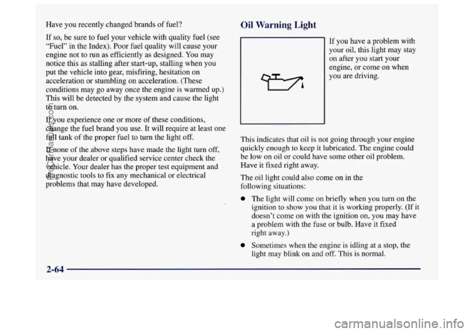 BUICK CENTURY 1997  Owners Manual Have you recently changed brands of fuel? 
If 
so, be  sure  to  fuel  your vehicle with quality  fuel (see 
“Fuel” in the Index).  Poor fuel quality will  cause your 
engine  not to run as effici