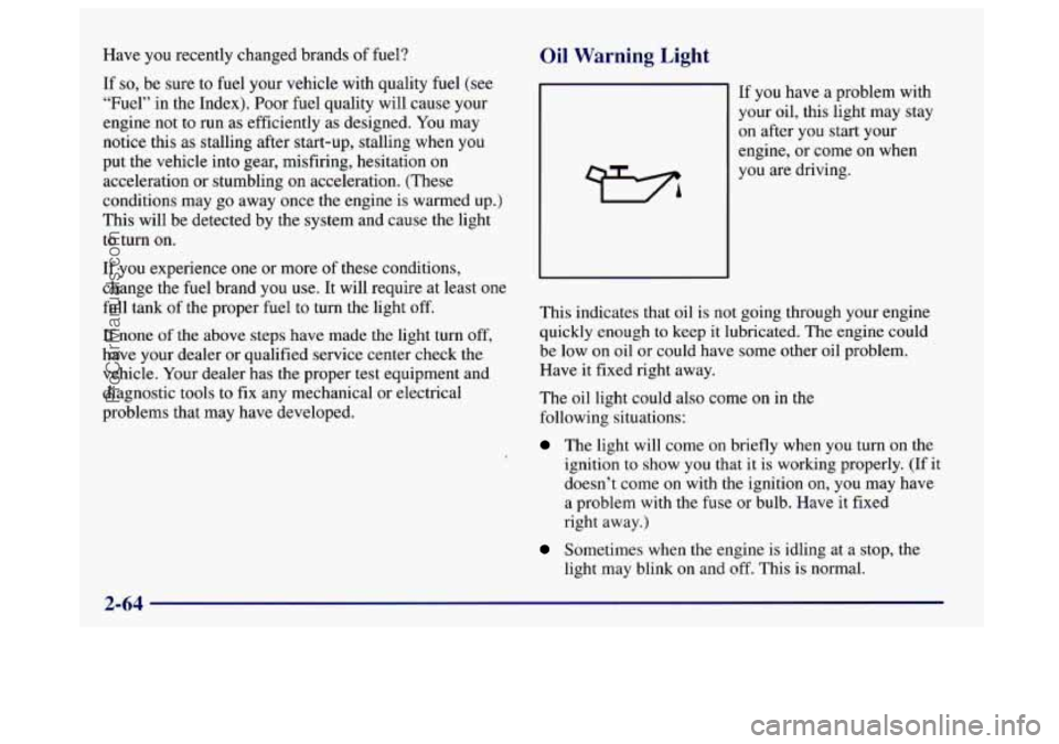 BUICK CENTURY 1997 Owners Manual Have you recently changed brands of fuel?
If
so, be sure to fuel your vehicle with quality fuel (see
“Fuel” in the Index). Poor fuel quality will cause your
engine not to run as effici BUICK CENTURY 1997 Owners Manual Have you recently changed brands of fuel?
If
so, be sure to fuel your vehicle with quality fuel (see
“Fuel” in the Index). Poor fuel quality will cause your
engine not to run as effici
