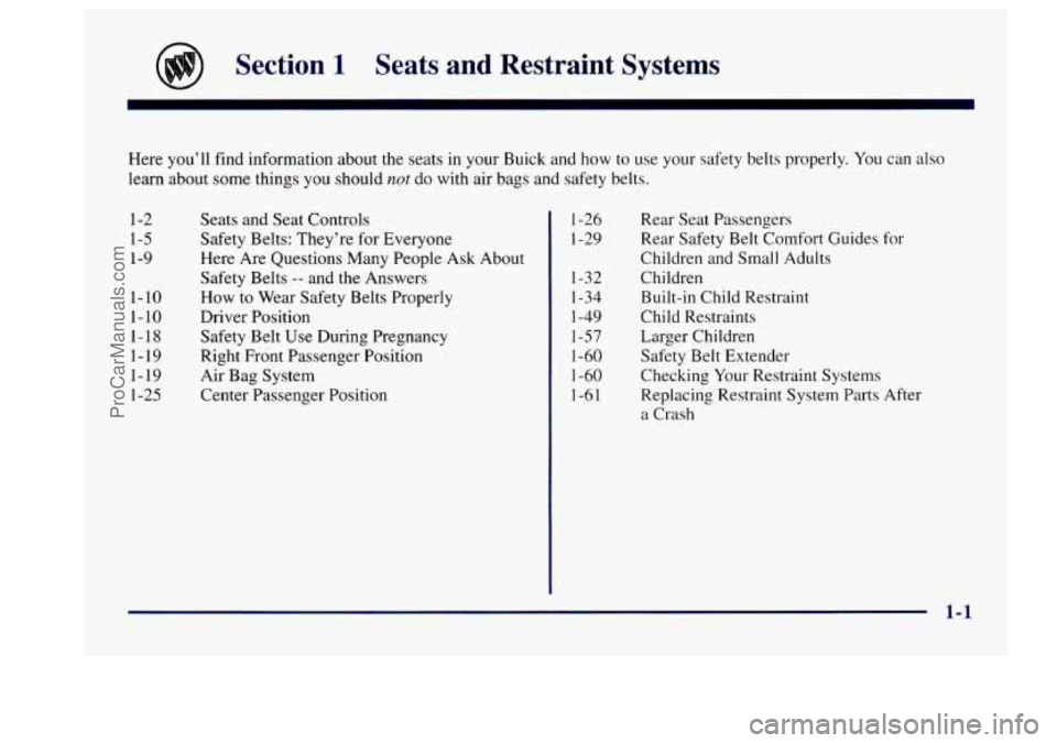 BUICK CENTURY 1997 User Guide Section 1 Seats and Restraint Systems
Here you’ll find information about the seats in your Buick and how to use your safety belts properly. You can also
learn about some things
you s BUICK CENTURY 1997 User Guide Section 1 Seats and Restraint Systems
Here you’ll find information about the seats in your Buick and how to use your safety belts properly. You can also
learn about some things
you s