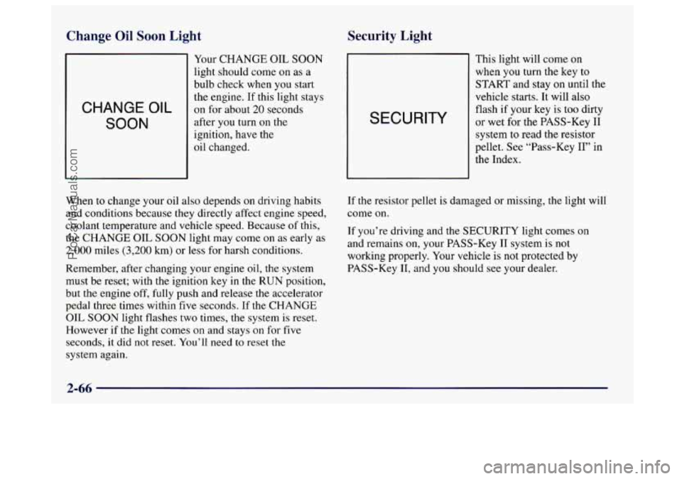 BUICK CENTURY 1997  Owners Manual Change Oil Soon Light Security Light 
CHANGE OIL 
SOON 
Your 
CHANGE OIL SOON 
light should  come on as a 
bulb check when  you start 
the engine.  If this light  stays 
on for  about 20 seconds 
afte