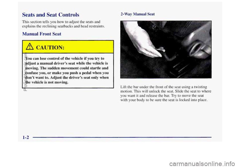 BUICK CENTURY 1997  Owners Manual Seats and Seat Controls 
This  section tells you how to adjust the  seats and 
explains 
the reclining  seatbacks  and head restraints. 
Manual Front Seat 
CAUTION: 
You can lose  control  of the  veh