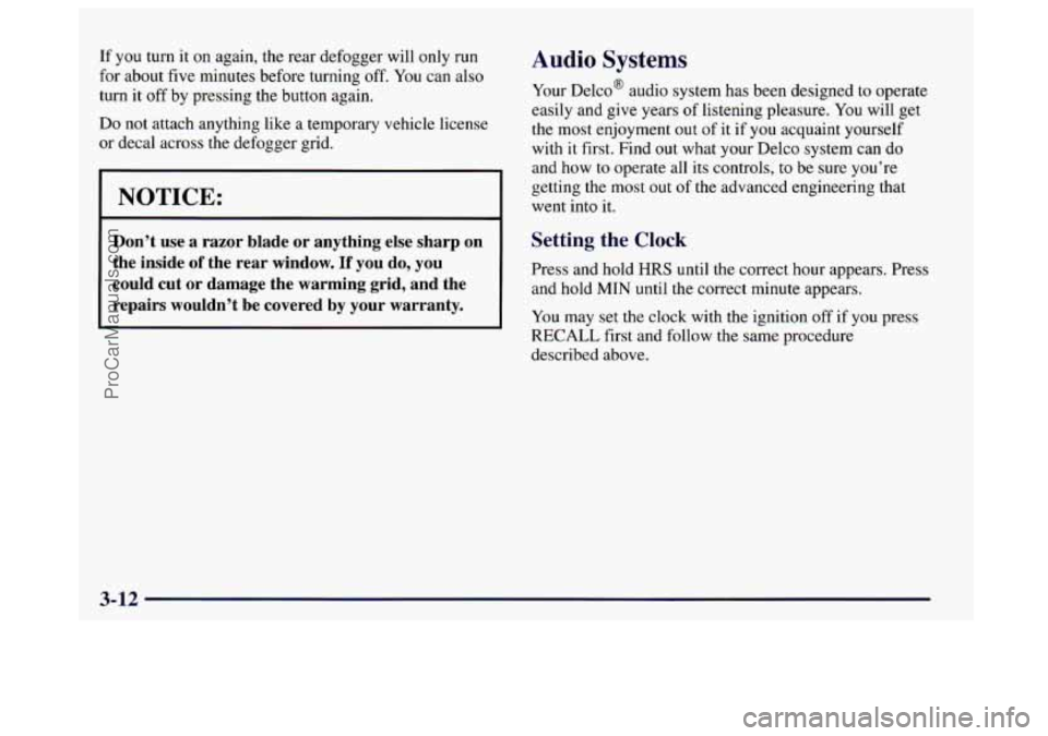 BUICK CENTURY 1997  Owners Manual If you turn it on again, the  rear defogger will only run Audio Systems 
for  about  five  minutes before turning off. You can also 
turn  it 
off by pressing  the button again.  Your Delco@  audio sy