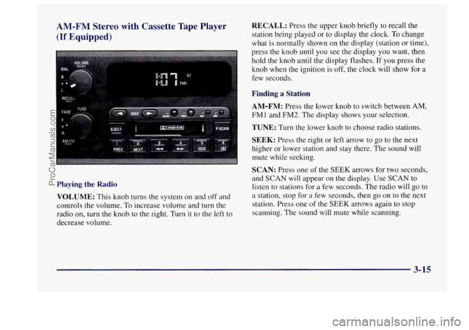BUICK CENTURY 1997  Owners Manual AM-FM Stereo  with  Cassette  Tape  Player 
(If Equipped) 
Playing the Radio 
VOLUME: 
This  knob turns the  system on and off and 
controls  the volume. 
To increase  volume  and turn the 
radio  on,