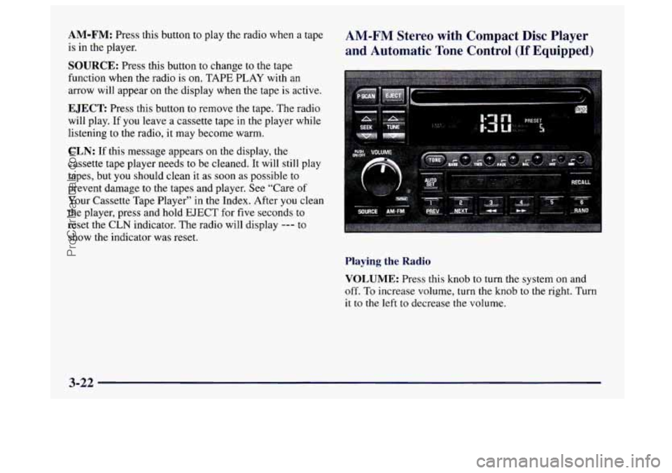 BUICK CENTURY 1997  Owners Manual AM-FM: Press this button to play  the radio  when  a tape 
is  in  the player. 
SOURCE: Press this button to change to the  tape 
function  when the radio  is on.  TAPE  PLAY  with an 
arrow will appe