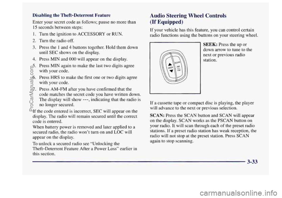 BUICK CENTURY 1997  Owners Manual Disabling  the  Theft-Deterrent  Feature 
Enter your secret  code  as  follows;  pause no more than 
15 seconds between steps: 
1. Turn the ignition to ACCESSORY or  RUN. 
2. Turn the  radio  off. 
3.