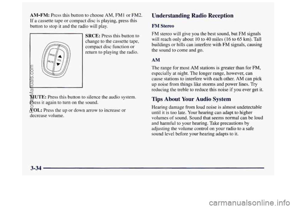 BUICK CENTURY 1997  Owners Manual AM-FM: Press this button to choose AM, FM1  or FM2. 
If  a  cassette  tape  or  compact disc is playing, press this 
button to  stop it and the  radio will play. 
SRCE: Press this button to 
change to