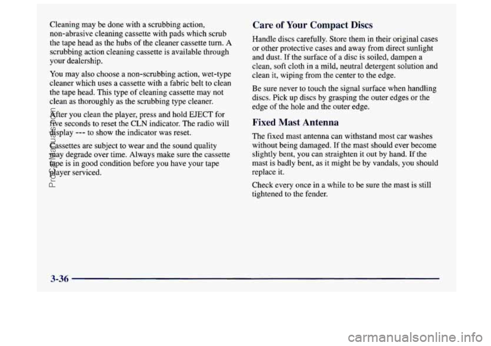 BUICK CENTURY 1997  Owners Manual Cleaning may be done with a scrubbing action, 
non-abrasive  cleaning cassette with pads which scrub 
the tape head  as the hubs  of the cleaner cassette turn. 
A 
scrubbing action cleaning cassette  