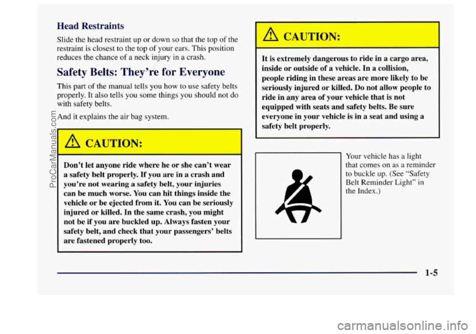 BUICK CENTURY 1997  Owners Manual Head Restraints 
Slide the head restraint  up or down so that the  top of the 
restraint  is closest  to 
the top of your ears.  This position 
reduces  the chance 
of a neck injury  in a  crash. 
Saf