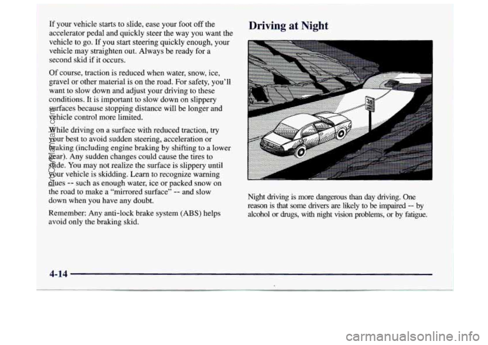 BUICK CENTURY 1997  Owners Manual If your vehicle starts to slide, ease your  foot off the 
accelerator pedal and quickly steer the  way you want the 
vehicle to go.  If you  start steering quickly enough, your 
vehicle  may straighte