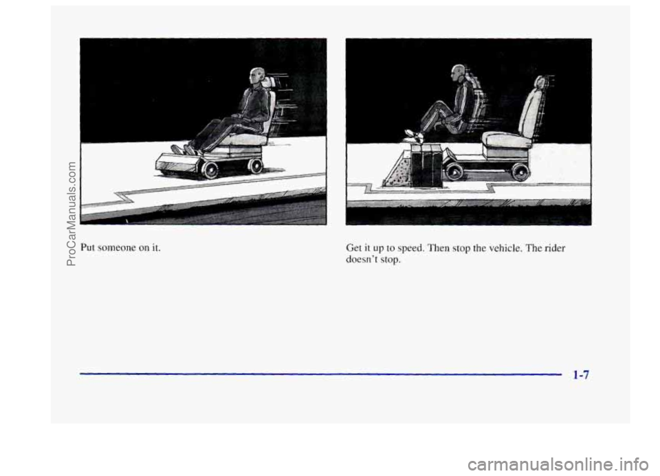 BUICK CENTURY 1997 Owners Manual Put someone on it. Get it up to speed. Then stop the vehicle. The  rider 
doesn’t 
stop. 
1-7 
ProCarManuals.com 