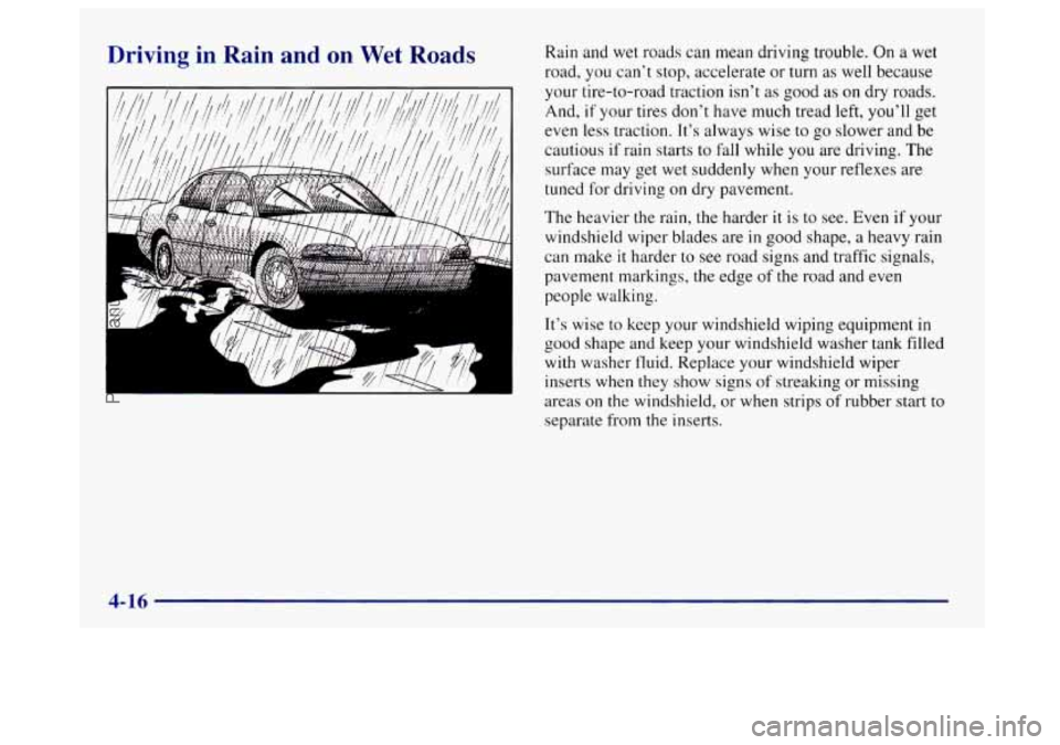 BUICK CENTURY 1997  Owners Manual Driving  in  Rain  and on Wet Roads Rain and wet roads can  mean driving trouble. On a wet 
road,  you can’t stop, accelerate  or turn  as well because 
your tire-to-road  traction isn’t 
as good 