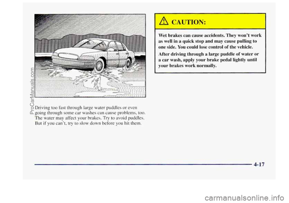 BUICK CENTURY 1997  Owners Manual Driving too fast through large water puddles or even 
going through  some  car washes can  cause problems, too. 
The water 
may affect your brakes. Try to avoid puddles. 
But 
if you can’t, try to s