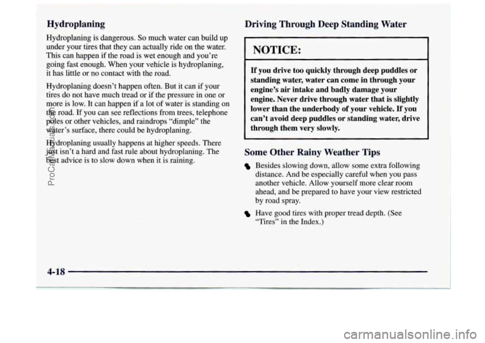 BUICK CENTURY 1997  Owners Manual Hydroplaning ! 
Hydroplaning is dangerous. So much water can build up 
under your  tires that they  can actually  ride on the  water. 
This  can happen 
if the road  is  wet enough  and you’re 
goin