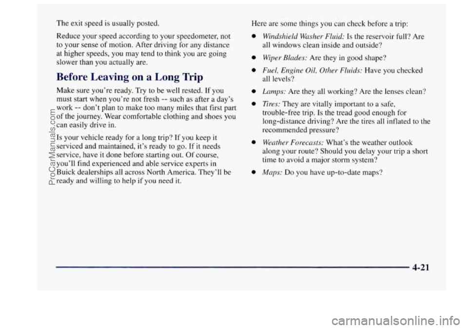 BUICK CENTURY 1997  Owners Manual The exit speed is usually posted. 
Reduce  your speed  according to your speedometer, 
not 
to your  sense  of motion. After  driving  for any distance 
at  higher  speeds, 
you may  tend to think  yo