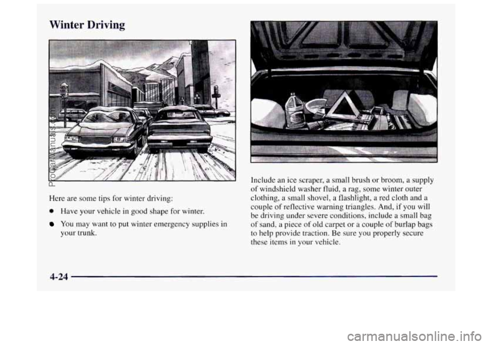 BUICK CENTURY 1997  Owners Manual Winter  Driving 
Here are some tips for winter driving: 
0 Have your vehicle in good shape for  winter. 
You may want to put winter emergency  supplies in 
your trunk.  Include an 
ice scraper, 
a sma