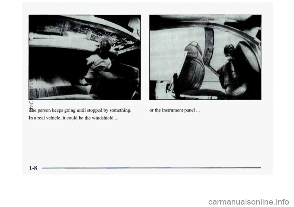 BUICK CENTURY 1997 Owners Manual I 
a 
The person keeps going until stopped by something. 
In  a real  vehicle,  it could be the windshield 
... 
or  the instrument panel . . . 
ProCarManuals.com 