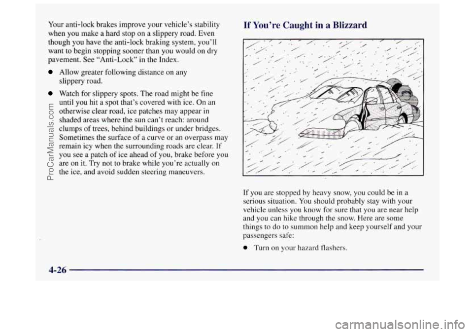 BUICK CENTURY 1997  Owners Manual Your anti-lock  brakes improve your vehicle’s stability 
when  you make  a hard  stop on a slippery road. Even 
though  you have the anti-lock braking  system, you’ll 
want 
to begin  stopping  so