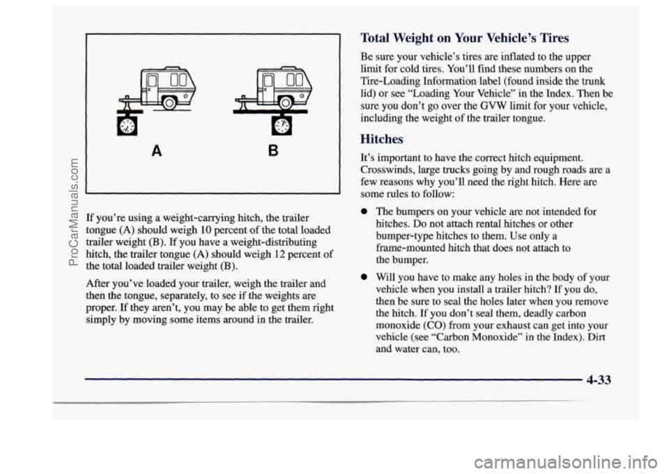 BUICK CENTURY 1997  Owners Manual B A 
If you’re using a  weight-carrying  hitch,  the  trailer 
tongue 
(A) should  weigh 10 percent  of the  total  loaded 
trailer  weight 
(B). If you have  a  weight-distributing 
hitch,  the  tr
