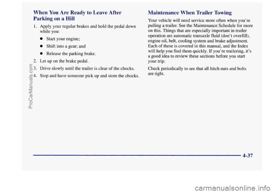 BUICK CENTURY 1997  Owners Manual When You Are  Ready  to  Leave  After 
Parking  on  a  Hill 
1. Apply your  regular  brakes  and hold the pedal down 
while  you: 
Start  your engine; 
Shift  into a  gear;  and 
Release  the  parking